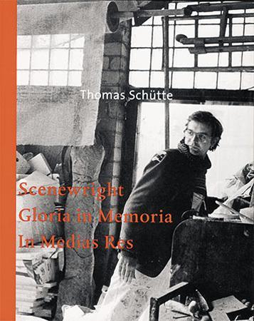 Thomas Sch&uuml;tte: Scenewright. Gloria in Memoria. In Media Res