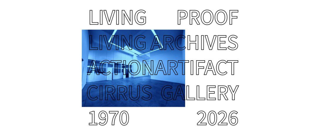 LIVING PROOF / LIVING ARCHIVES: Action / Artifact from Cirrus Gallery and Cirrus Editions