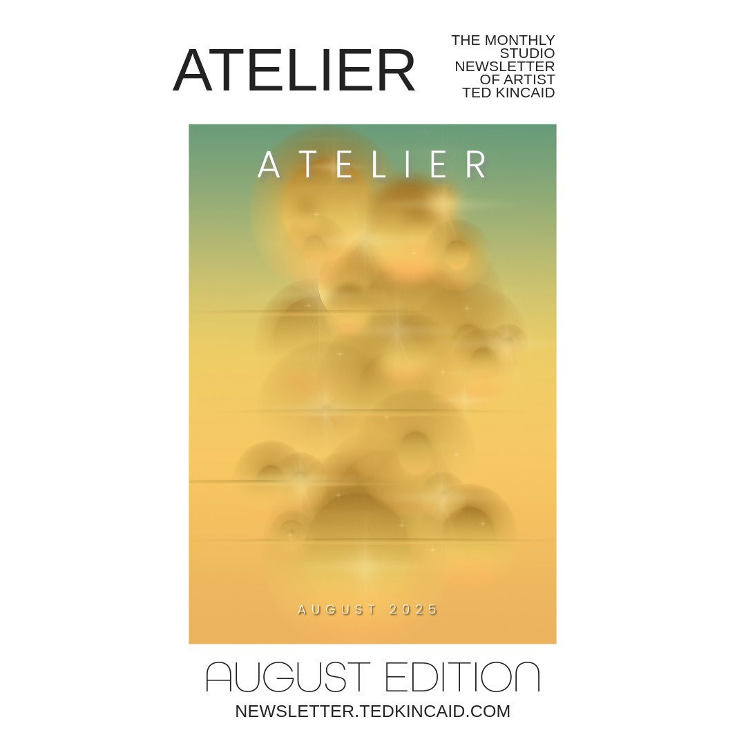 ATELIER: A Monthly Dispatch from the Studio of Ted Kincaid
