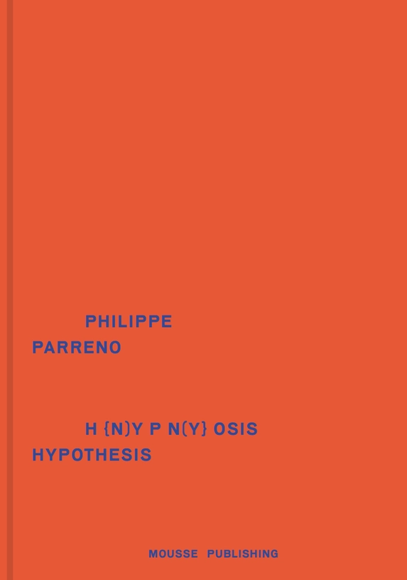 Philippe Parreno H {N)Y P N(Y} OSIS HYPOTHESIS