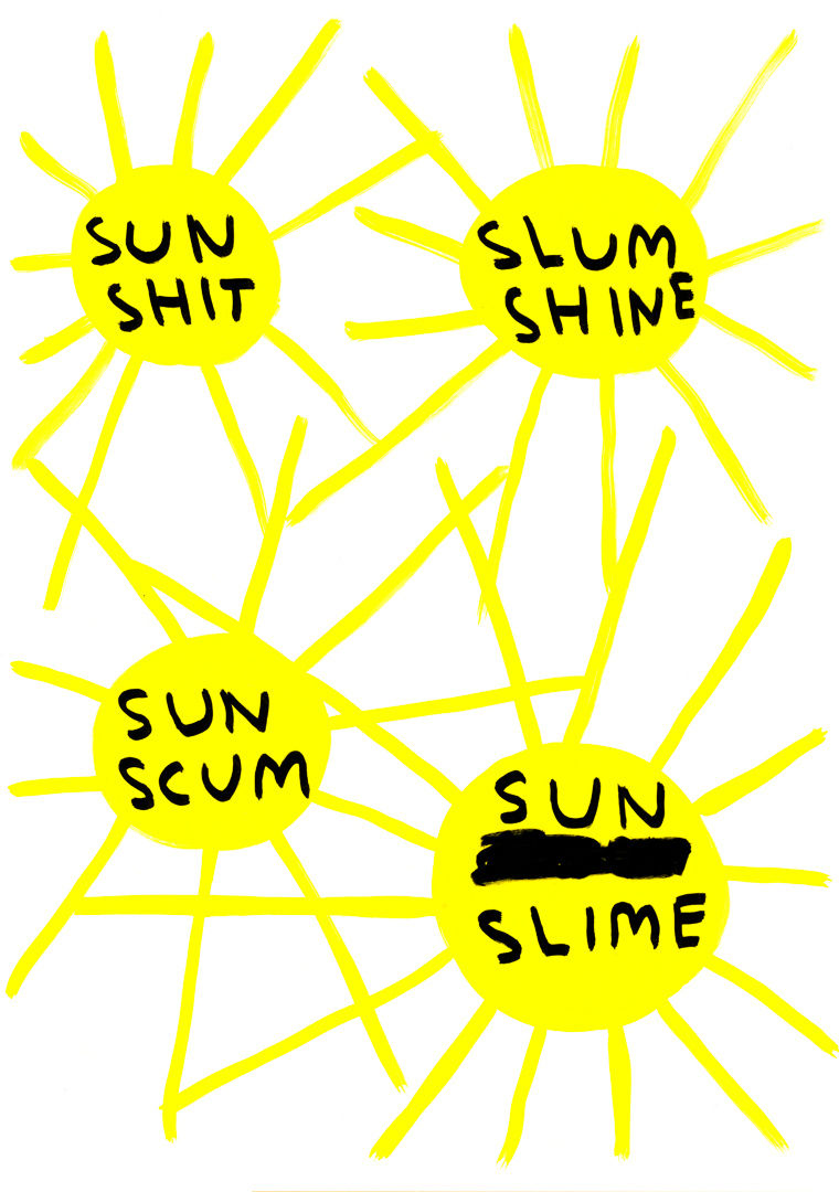 David Shrigley, Untitled (Sun shit, slum shine, sun scum, sun slime), 2010