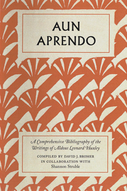 David J. Bromer, Aun Aprendo: A Comprehensive Bibliography of the Writings of Aldous Leonard Huxley, 2011