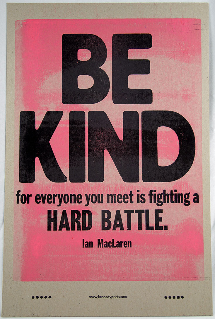 Be kind for everyone you meet is fighting a hard battle. Print