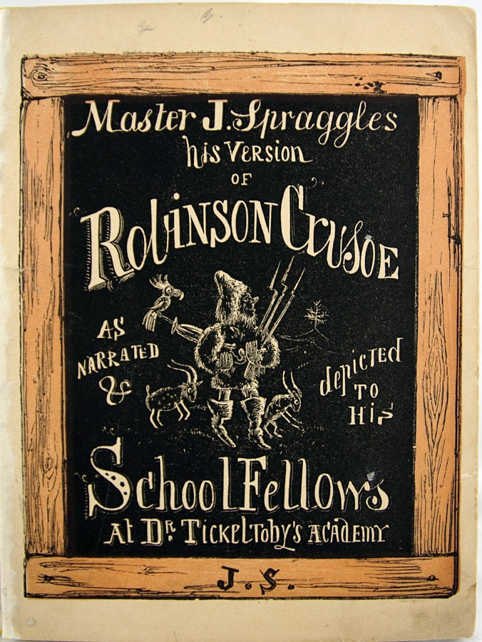 Master J. Spraggles, His Version of Robinson Crusoe as Narrated & Depicted to His School Fellows at Dr. Tickeltoby's Academy. Title page