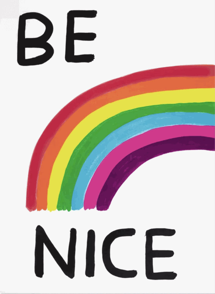 David Shrigley Be Nice, 2017 18 color screenprint 29 1/2 x 22 in 75 x 56 cm Edition of 125