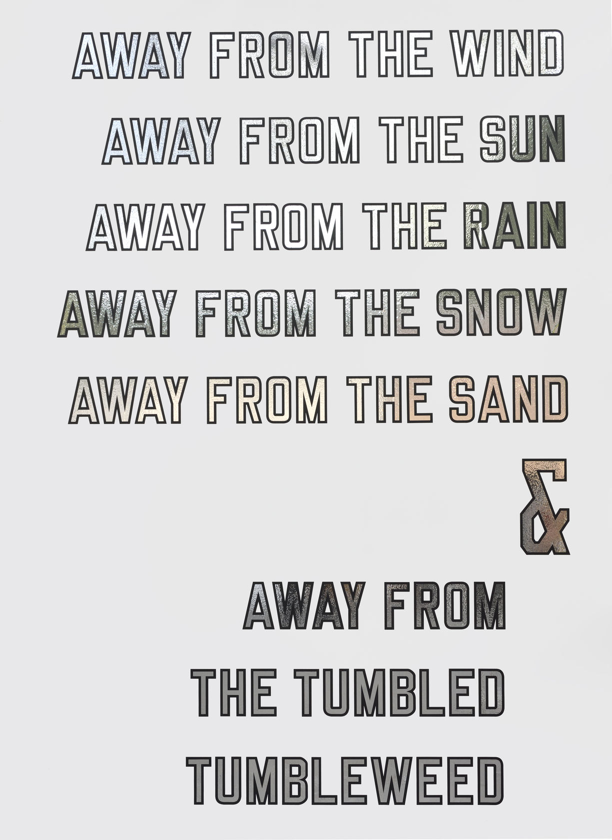 Lawrence Weiner AWAY FROM THE WIND AWAY FROM THE SUN AWAY FROM THE RAIN AWAY FROM THE SNOW AWAY FROM...