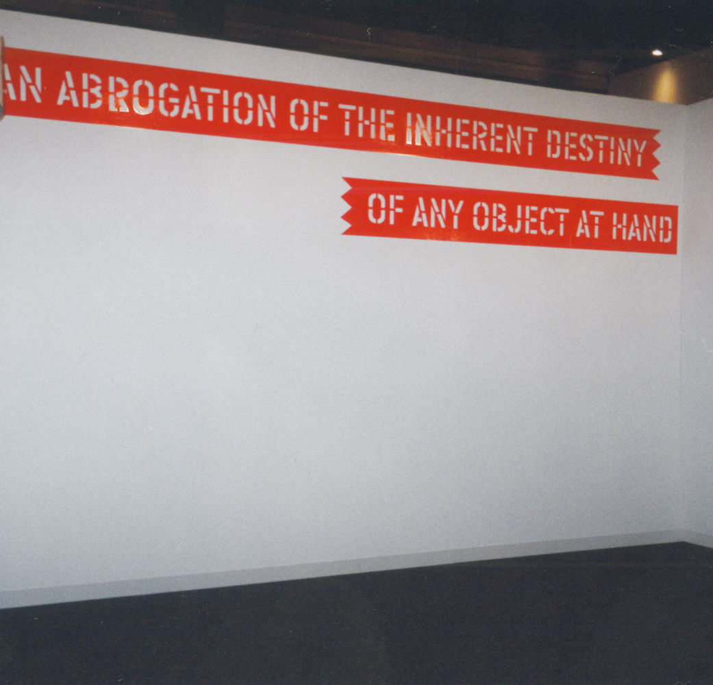 Lawrence Weiner AN ABROGATION OF THE INHERENT DESTINY OF ANY OBJECT AT HAND, 1998
