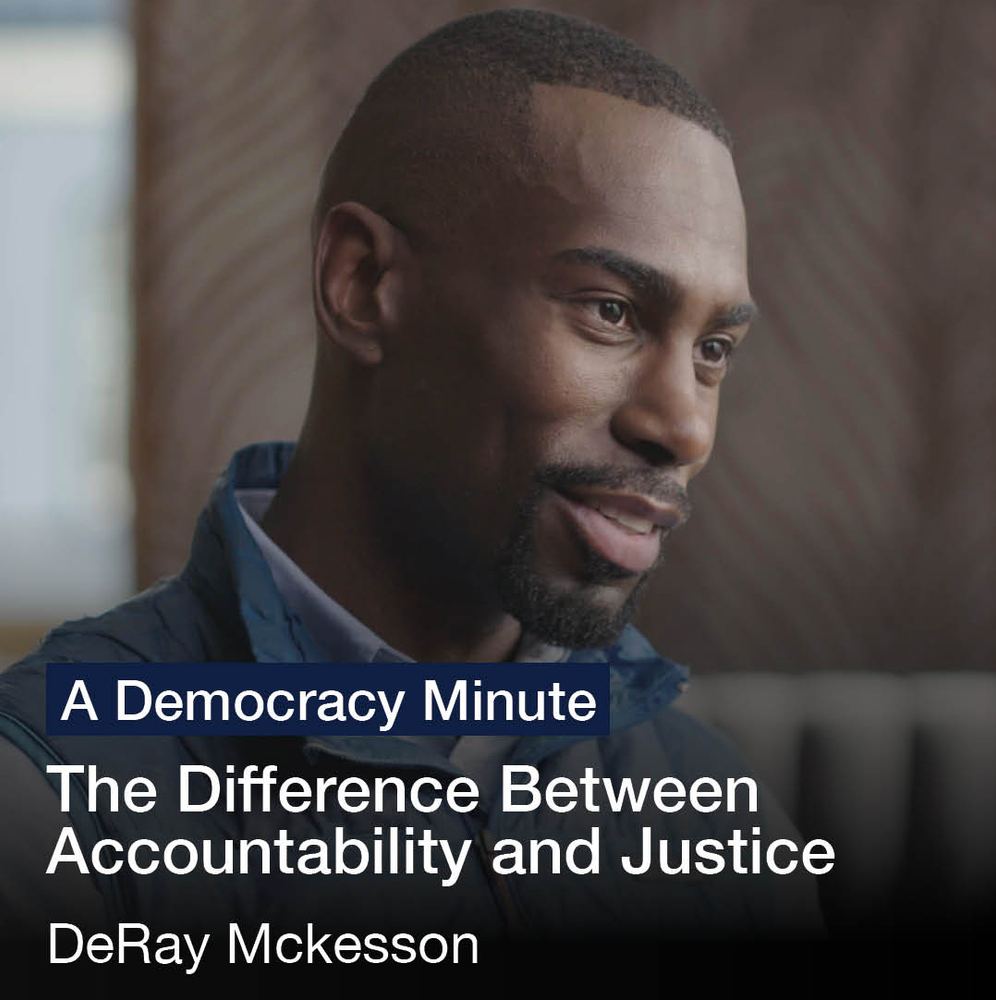 First Amendment: A Democracy Minute

DeRay Mckesson: The Difference Between Accountability and Justice

Watch&amp;nbsp;Here

(9 of 9)