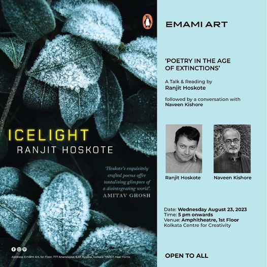 Poetry in the Age of Extinctions Poetry reading from Hoskote's new book "Icelight" and a conversation between Ranjit Hoskote and Naveen Kishore