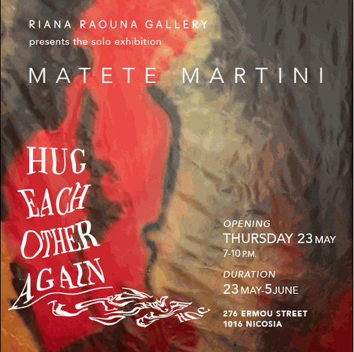 HUG EACH OTHER AGAIN, A solo exhibition of Matete Martini