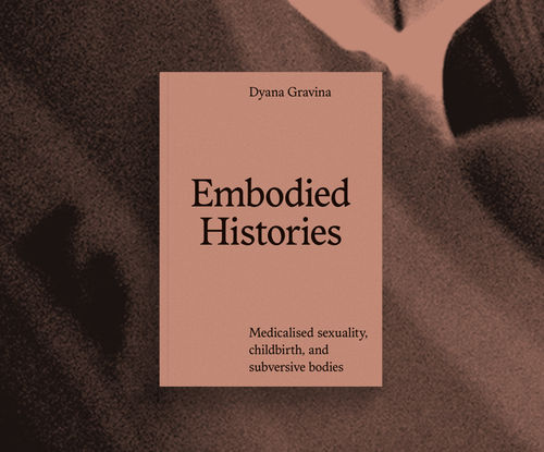 Embodied Histories, Medicalised sexuality, childbirth, and subversive bodies.