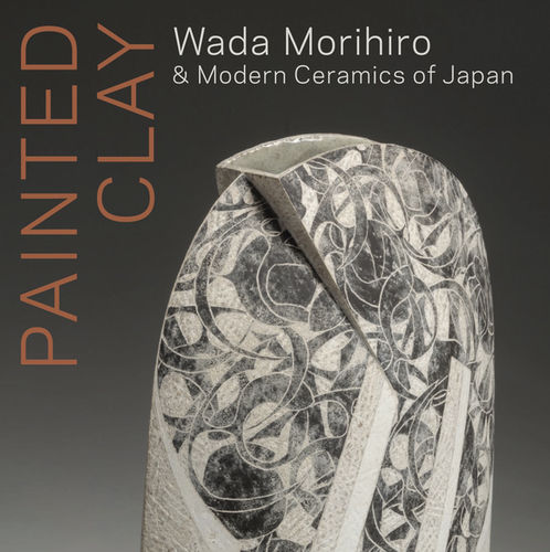PAINTED CLAY Wada Morihiro, and Modern Ceramics of Japan