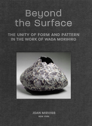 BEYOND THE SURFACE, The Unity of Form and Pattern in the Work of Wada Morihiro