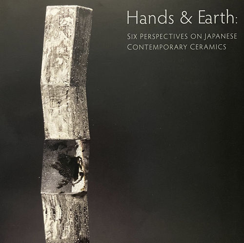 Hands & Earth, Six Perspectives on Japanese Contemporary Ceramics