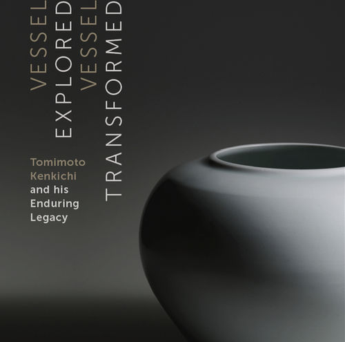Vessel Explored / Vessel Transformed, Tomimoto Kenkichi and his Enduring Legacy
