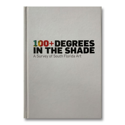 100 + DEGREE in the Shade, a Survey of South Florida Art, $40.00, group exhibit book; essays by Jane Hart,...