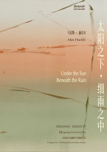 Leo Gallery Shanghai|Max Huckle|Under the Sun, Beneath the Rain