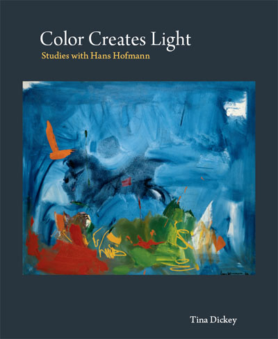 "Color Creates Light: Studies with Hans Hofmann" by Tina Dickey
