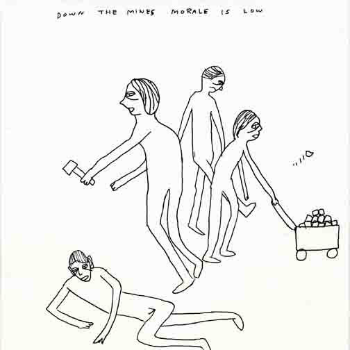 David Shrigley Untitled (Down the mines moral is low), 2002