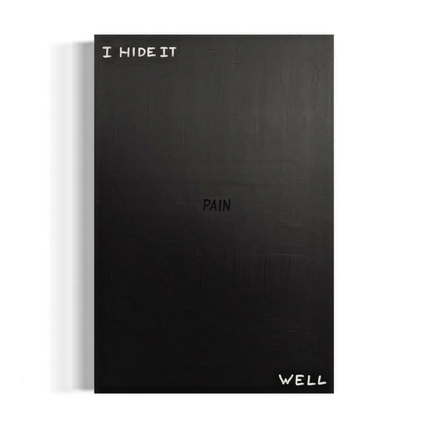 A vertical black and white typographic painting featuring the words "I HIDE IT" at the top and "WELL" at the bottom, with the word "PAIN" subtly emerging from the dark, heavily textured center.