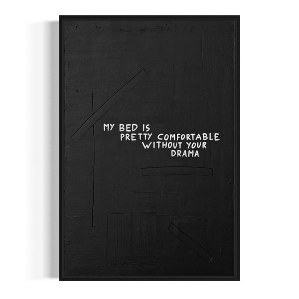 A vertical black and white typographic painting titled "My bed is pretty comfortable without your drama," featuring the phrase hand-painted in white over a dark, heavily textured background.