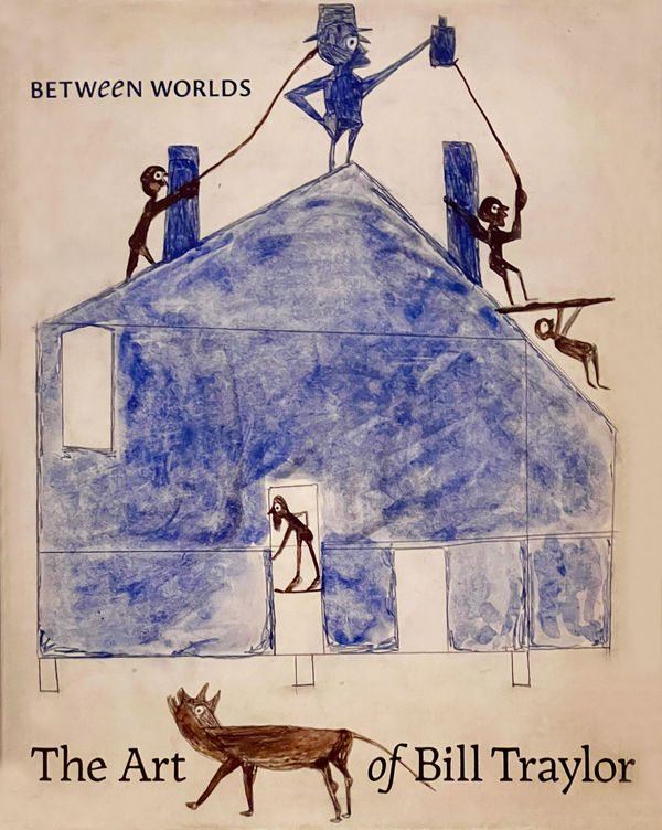 Between Worlds: The Art of Bill Traylor Princeton University Press, 2018
