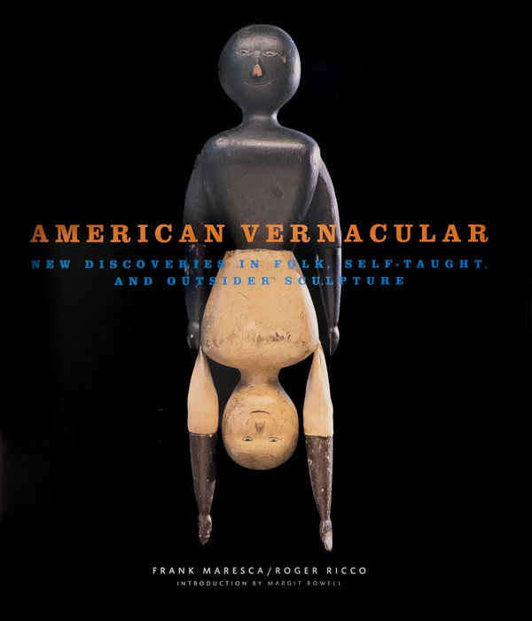 American Vernacular: New Discoveries in Folk, Self Taught, and Outsider Sculpture