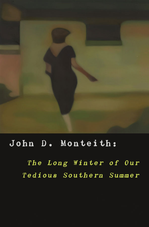 John D. Monteith: The Long Winter of Our Tedious Southern Summer Gallery Two • In-Person and Online