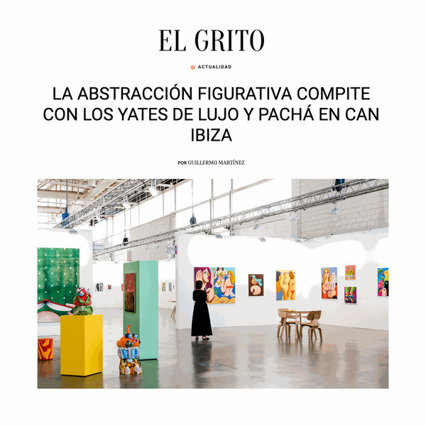 El Grito: "Figurative abstraction competes with luxurious yatches and pacha in CAN Ibiza"
