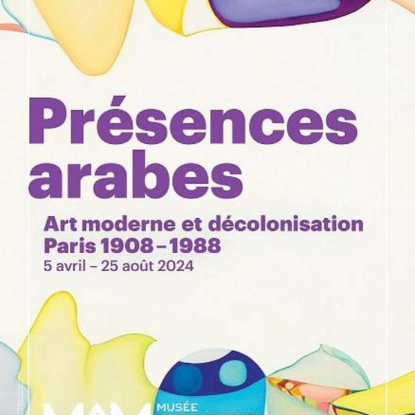 Présences Arabes - Art moderne et décolonisation Paris, 1908 - 1988