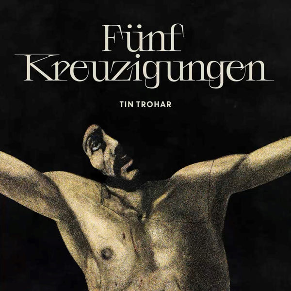 Tin Trohar. Fünf Kreuzigungen