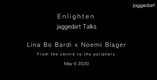 Enlighten | jaggedart talks | Lina Bo Bardi x Noemi Blager