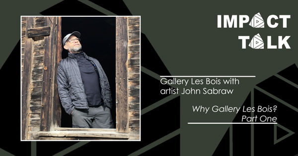 Impact Talk with John Sabraw - Why I partner with Gallery Les Bois - Part One