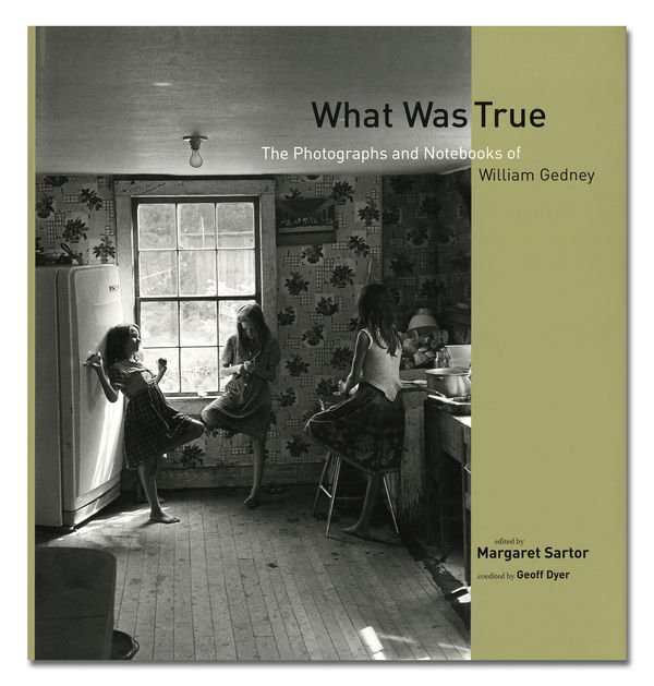 What Was True: The Photographs and Notebooks of William Gedney