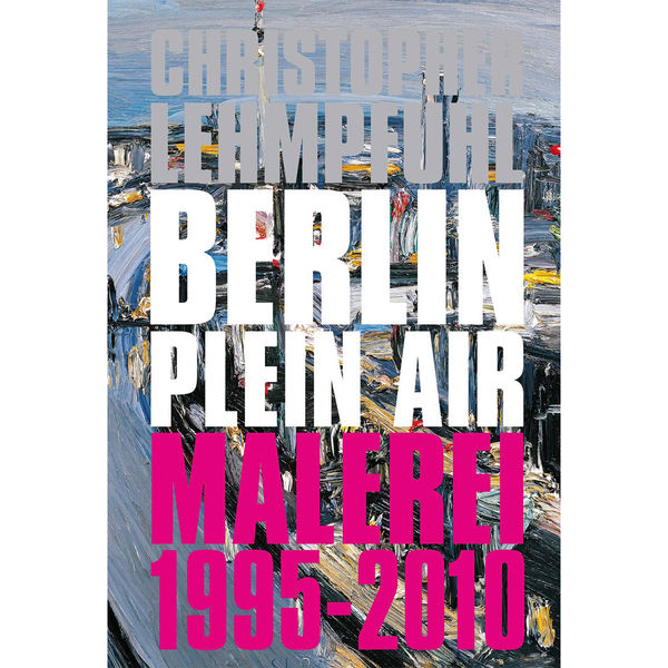 Christopher Lehmpfuhl, Berlin Plein Air Malerei 1995-2010