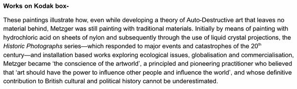 Works on Kodak box- These paintings illustrate how, even while developing a theory of Auto-Destructive art that leaves no material behind, Metzger was still painting with traditional materials. Initially by means of painting with hydrochloric acid on shee