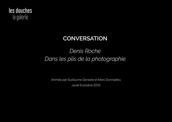 CONVERSATION | Denis Roche : Dans les plis de la photographie, Rencontre animée par Guillaume Geneste et Marc Donnadieu