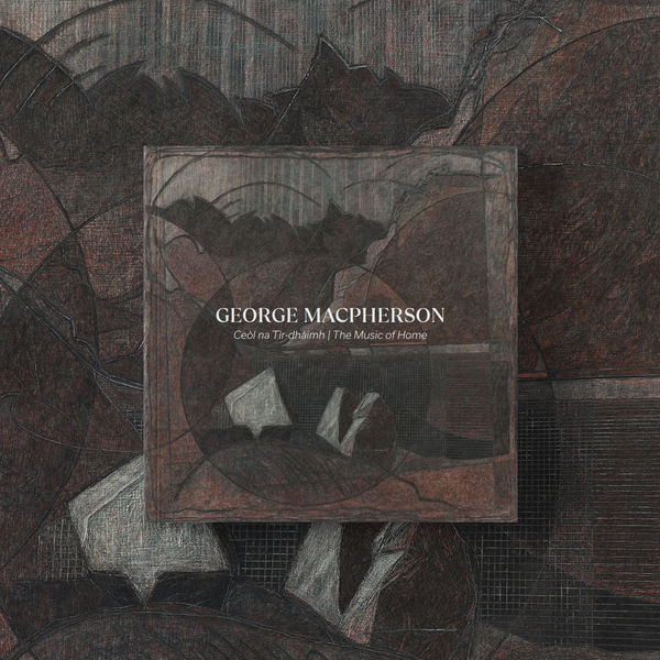 George Macpherson, Ceòl na Tìr-dhàimh | The Music of Home