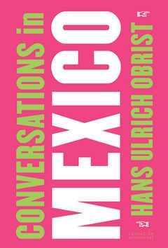 Hans Ulrich Obrist: Conversations in Mexico