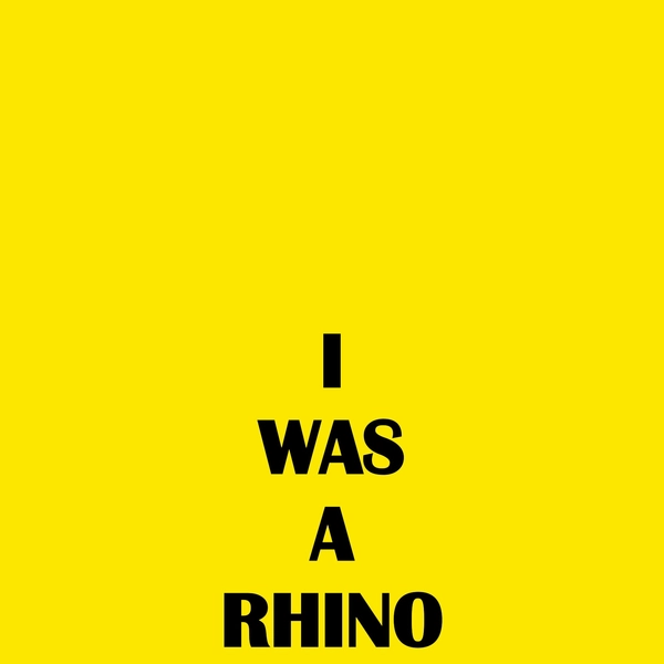 I WAS A RHINO, 2018