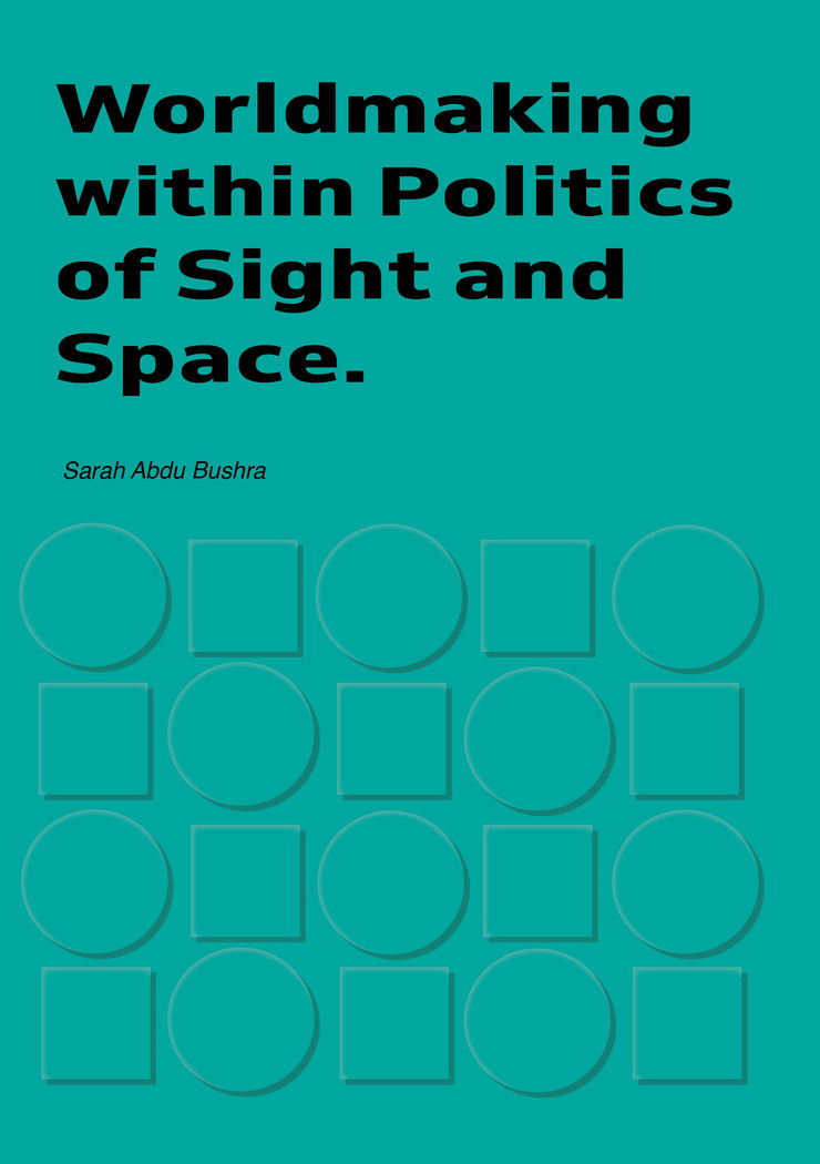 Worldmaking within Politics of Sight and Space | Sara Abdu Bushra Publication | Almas Art Foundation