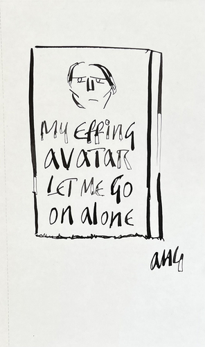 Anthony Haden-Guest. My Effing Avatar Let Me Go Alone. 2025. Ink on paper. 5 x 8 in. Courtesy the artist and Freight+Volume Gallery.