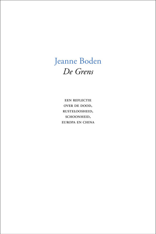 De Grens. Een reflectie over de dood, rusteloosheid, schoonheid, Europa en China, Jeanne Boden