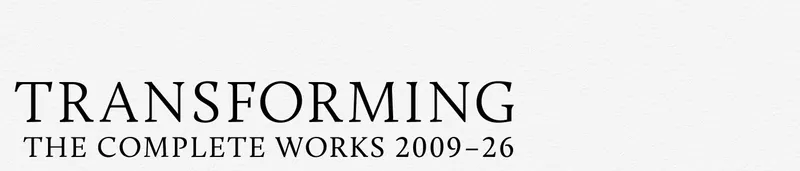 Transforming: the Complete Works 2009–26, OPENING SOON