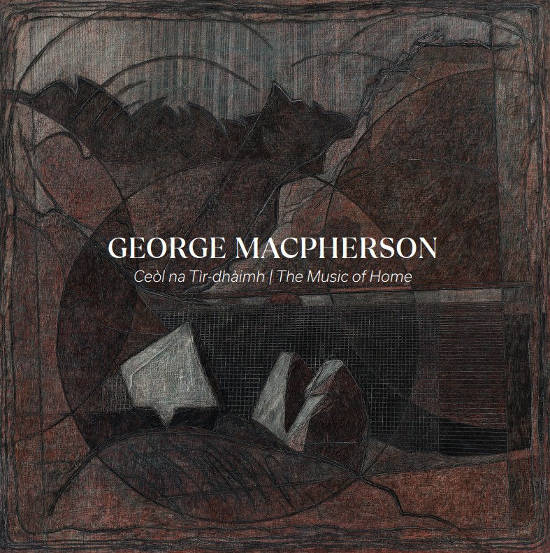 George Macpherson, Ceòl na Tìr-dhàimh | The Music of Home