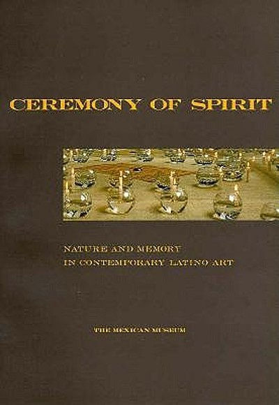 Ceremony of Spirit: Nature and Memory in Contemporary Latino Art | San Francisco Mexican Museum, Curator: Dr. Amalia Mesa-Bains I...